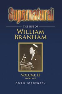 Cover image for Supernatural - The Life of William Branham Volume II