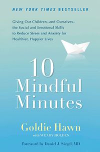 Cover image for 10 Mindful Minutes: Giving Our Children--and Ourselves--the Social and Emotional Skills to Reduce St ress and Anxiety for Healthier, Happy Lives