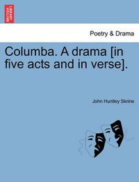 Cover image for Columba. a Drama [In Five Acts and in Verse].