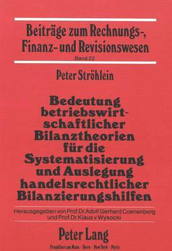 Bedeutung Betriebswirtschaftlicher Bilanztheorien Fuer Die Systematisierung Und Auslegung Handelsrechtlicher Bilanzierungshilfen: Dargestellt Am Beispiel Der Aufwendungen Fuer Die Ingangsetzung Und Erweiterung Des Geschaeftsbetriebs