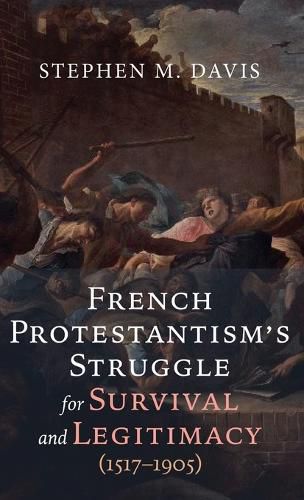 Cover image for French Protestantism's Struggle for Survival and Legitimacy (1517-1905)