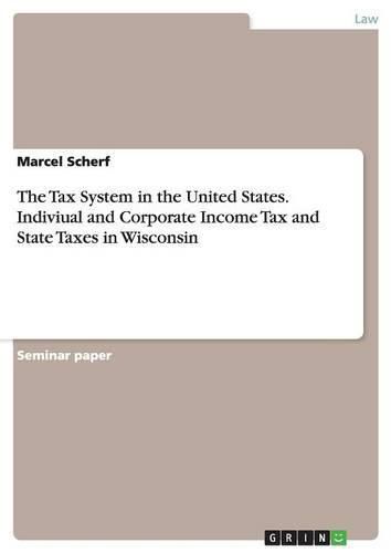 Cover image for The Tax System in the United States. Indiviual and Corporate Income Tax and State Taxes in Wisconsin