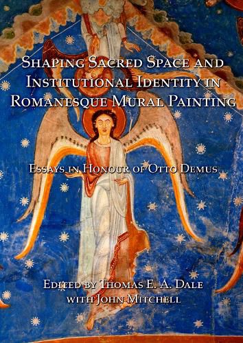 Shaping Sacred Space and Institutional Identity in Romanesque Mural Painting: Essays in Honour of Otto Demus