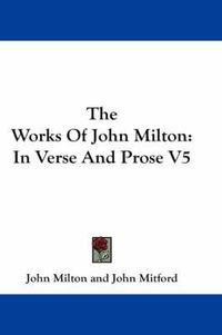 Cover image for The Works of John Milton: In Verse and Prose V5