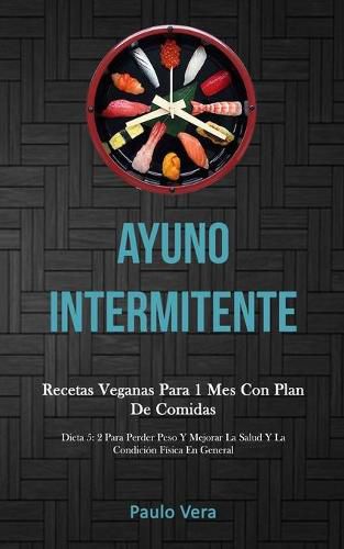 Cover image for Ayuno Intermitente: Recetas veganas para 1 mes con plan de comidas (Dieta 5: 2 para perder peso y mejorar la salud y la condicion fisica en general)