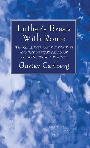 Cover image for Luther's Break with Rome: Why Did Luther Break with Rome? and Why Do We Stand Aloof from the Church of Rome?