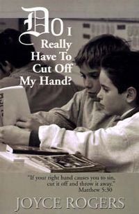 Cover image for Do I Really Have to Cut Off My Hand?: If Your Right Hand Causes You to Sin, Cut If Off and Throw It Away , Matthew 5:30