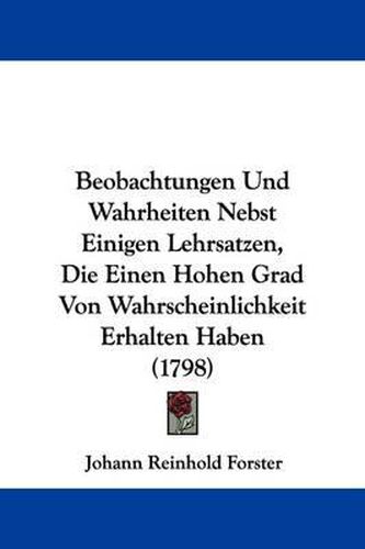 Cover image for Beobachtungen Und Wahrheiten Nebst Einigen Lehrsatzen, Die Einen Hohen Grad Von Wahrscheinlichkeit Erhalten Haben (1798)