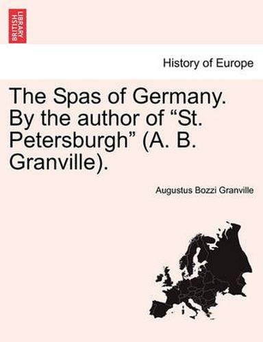 Cover image for The Spas of Germany. by the Author of St. Petersburgh (A. B. Granville).