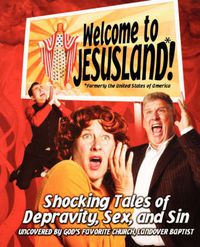 Cover image for Welcome To Jesusland!: Shocking Tales of Depravity, Sex and Sin Uncovered by God's Favorite Church, Landover Baptist