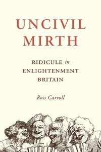 Cover image for Uncivil Mirth: Ridicule in Enlightenment Britain