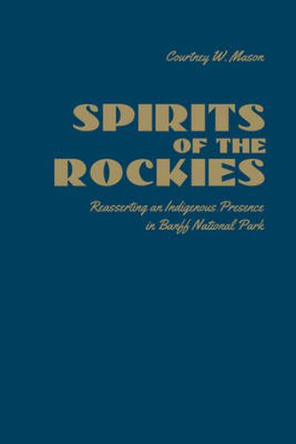 Cover image for Spirits of the Rockies: Reasserting an Indigenous Presence in Banff National Park