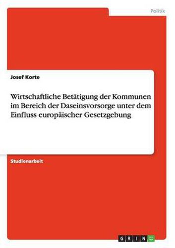 Cover image for Wirtschaftliche Betatigung der Kommunen im Bereich der Daseinsvorsorge unter dem Einfluss europaischer Gesetzgebung