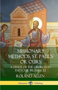 Cover image for Missionary Methods, St. Paul's or Ours: A Study of the Church in the Four Provinces (Hardcover)