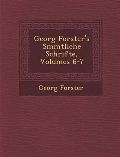 Georg Forster's S Mmtliche Schrifte, Volumes 6-7