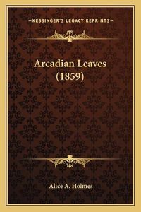 Cover image for Arcadian Leaves (1859)