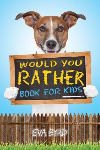 Cover image for Would You Rather Book For Kids: The Book of Challenging Choices, Silly Situations and Downright Hilarious Questions the Whole Family Will Enjoy