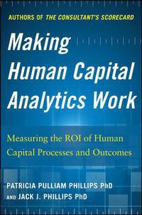 Cover image for Making Human Capital Analytics Work: Measuring the ROI of Human Capital Processes and Outcomes