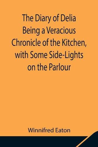 Cover image for The Diary of Delia Being a Veracious Chronicle of the Kitchen, with Some Side-Lights on the Parlour