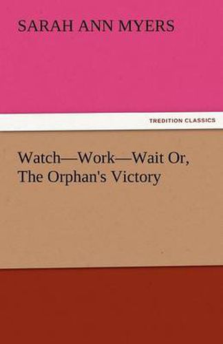 Cover image for Watch-Work-Wait Or, the Orphan's Victory