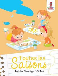 Cover image for Toutes les Saisons: Toddler Coloriage 3-5 Ans