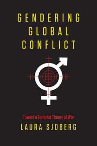 Cover image for Gendering Global Conflict: Toward a Feminist Theory of War