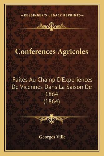 Conferences Agricoles: Faites Au Champ D'Experiences de Vicennes Dans La Saison de 1864 (1864)