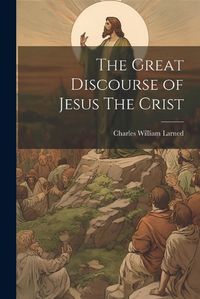 Cover image for The Great Discourse of Jesus The Crist