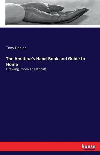 Cover image for The Amateur's Hand-Book and Guide to Home: Drawing Room Theatricals