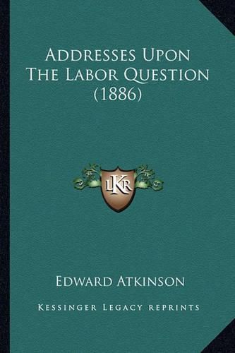 Addresses Upon the Labor Question (1886)