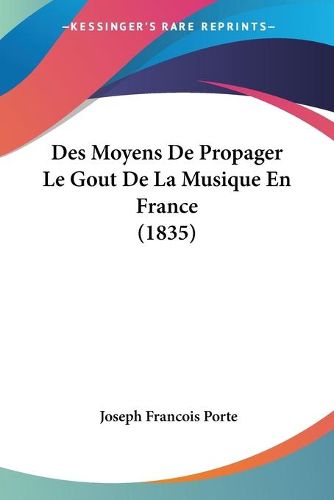 Cover image for Des Moyens de Propager Le Gout de La Musique En France (1835)