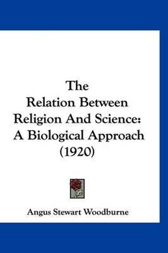 Cover image for The Relation Between Religion and Science: A Biological Approach (1920)