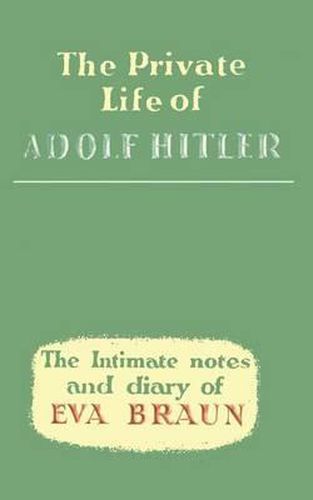 Cover image for Private Life of Adolf Hitler: The Intimate Notes & Diary of EVA Braun