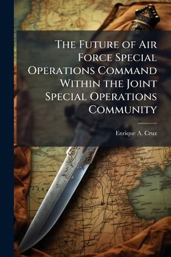 Cover image for The Future of Air Force Special Operations Command Within the Joint Special Operations Community