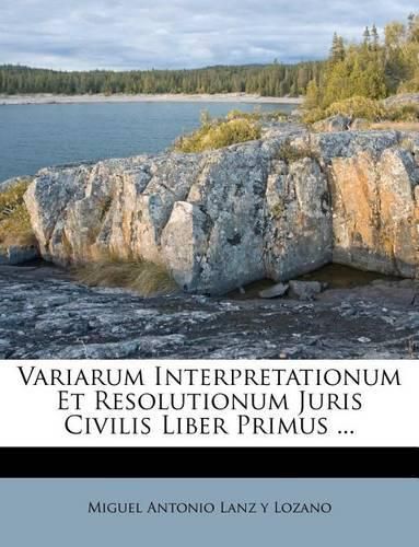 Cover image for Variarum Interpretationum Et Resolutionum Juris Civilis Liber Primus ...