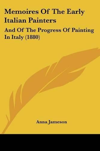 Cover image for Memoires of the Early Italian Painters: And of the Progress of Painting in Italy (1880)