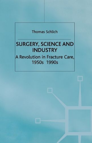 Cover image for Surgery, Science and Industry: A Revolution in Fracture Care, 1950s-1990s
