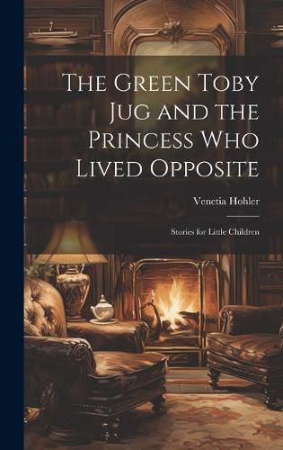 Cover image for The Green Toby Jug and the Princess Who Lived Opposite