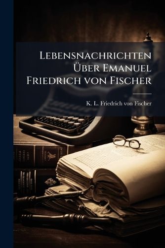 Cover image for Lebensnachrichten UEber Emanuel Friedrich von Fischer