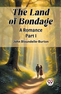 Cover image for The Land of Bondage A Romance PART I