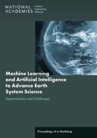 Cover image for Machine Learning and Artificial Intelligence to Advance Earth System Science: Opportunities and Challenges: Proceedings of a Workshop