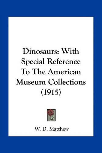 Cover image for Dinosaurs: With Special Reference to the American Museum Collections (1915)