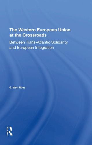 The Western European Union at the Crossroads: Between Trans-Atlantic Solidarity and European Integration