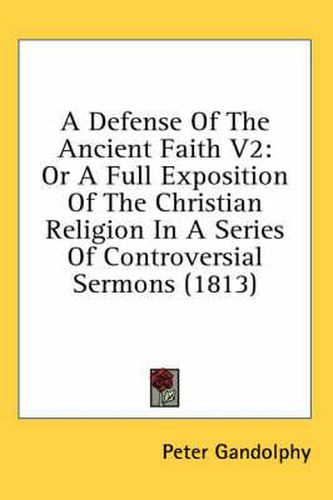 Cover image for A Defense of the Ancient Faith V2: Or a Full Exposition of the Christian Religion in a Series of Controversial Sermons (1813)