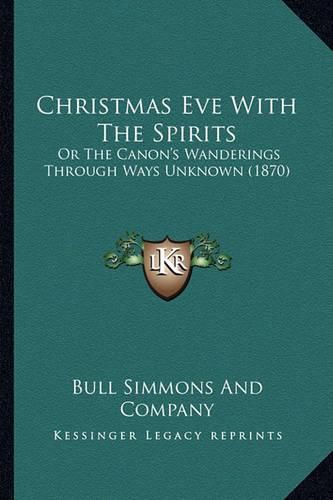 Cover image for Christmas Eve with the Spirits: Or the Canon's Wanderings Through Ways Unknown (1870)