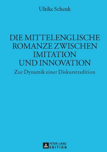 Cover image for Die Mittelenglische Romanze Zwischen Imitation Und Innovation: Zur Dynamik Einer Diskurstradition