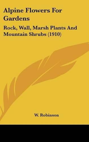 Alpine Flowers for Gardens: Rock, Wall, Marsh Plants and Mountain Shrubs (1910)