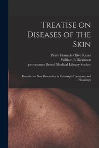 Cover image for Treatise on Diseases of the Skin: Founded on New Researches in Pathological Anatomy and Physiology