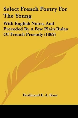 Select French Poetry for the Young: With English Notes, and Preceded by a Few Plain Rules of French Prosody (1862)