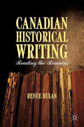 Cover image for Canadian Historical Writing: Reading the Remains